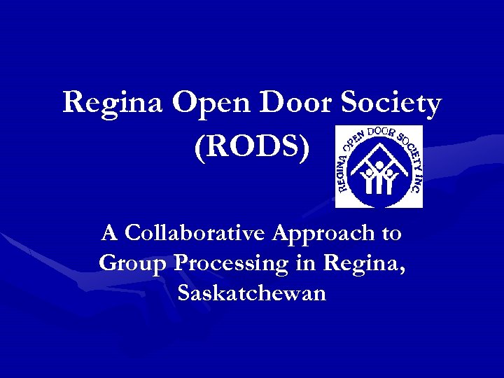 Regina Open Door Society (RODS) A Collaborative Approach to Group Processing in Regina, Saskatchewan