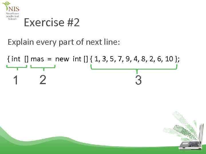 Exercise #2 Explain every part of next line: { int [] mas = new