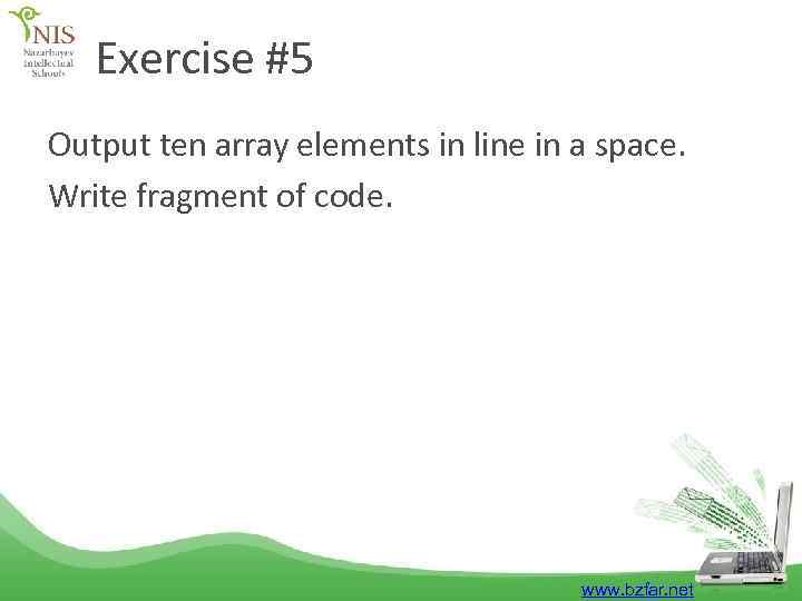 Exercise #5 Output ten array elements in line in a space. Write fragment of