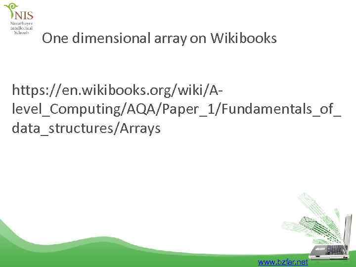 One dimensional array on Wikibooks https: //en. wikibooks. org/wiki/Alevel_Computing/AQA/Paper_1/Fundamentals_of_ data_structures/Arrays www. bzfar. net 