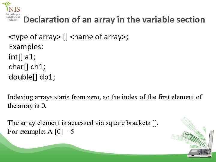 Declaration of an array in the variable section <type of array> [] <name of
