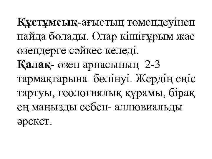 Құстұмсық-ағыстың төмендеуінен пайда болады. Олар кішіғұрым жас өзендерге сәйкес келеді. Қалақ- өзен арнасының 2