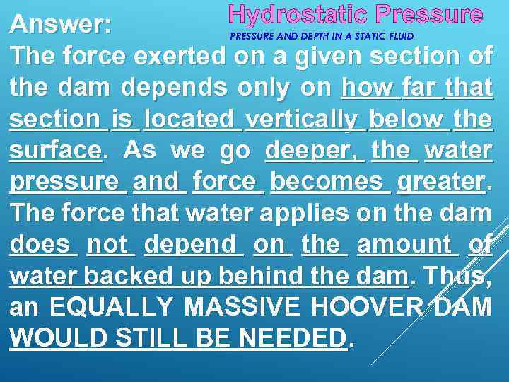 Hydrostatic Pressure Answer: The force exerted on a given section of the dam depends