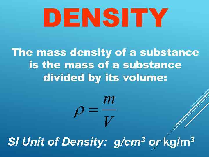 DENSITY The mass density of a substance is the mass of a substance divided