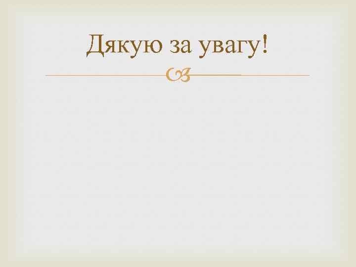 Дякую за увагу! 