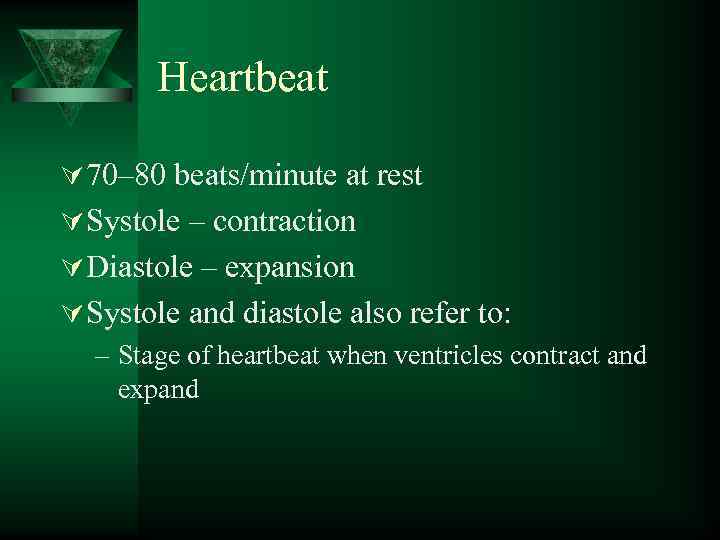 Heartbeat Ú 70– 80 beats/minute at rest Ú Systole – contraction Ú Diastole –