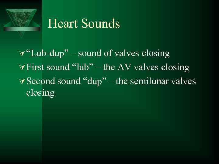 Heart Sounds Ú “Lub-dup” – sound of valves closing Ú First sound “lub” –