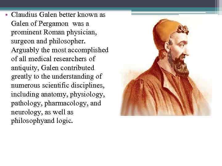  • Claudius Galen better known as Galen of Pergamon was a prominent Roman