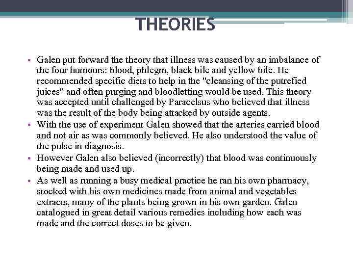 THEORIES • Galen put forward theory that illness was caused by an imbalance of