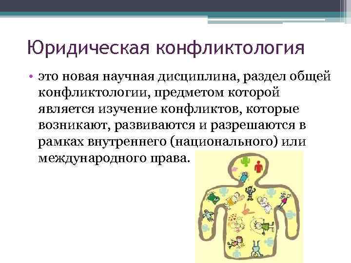 Юридическая конфликтология • это новая научная дисциплина, раздел общей конфликтологии, предметом которой является изучение