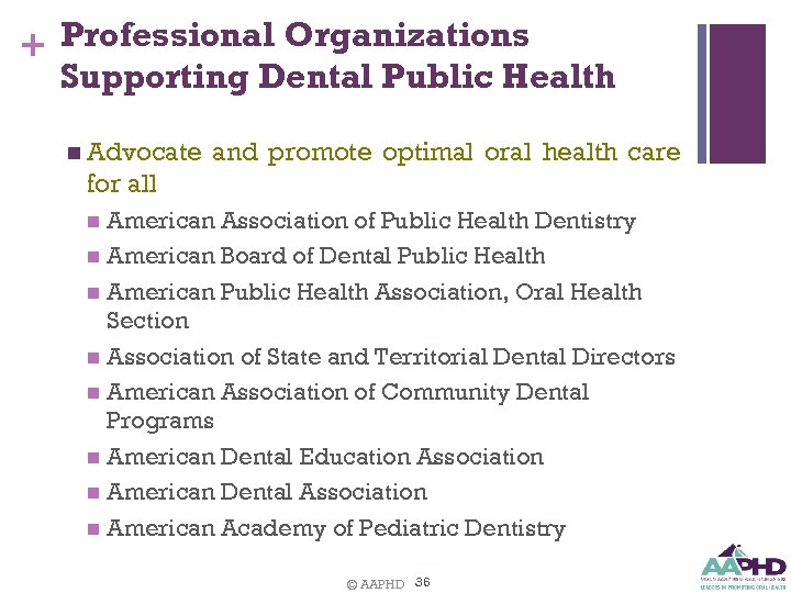 + Professional Organizations Supporting Dental Public Health n Advocate and promote optimal oral health
