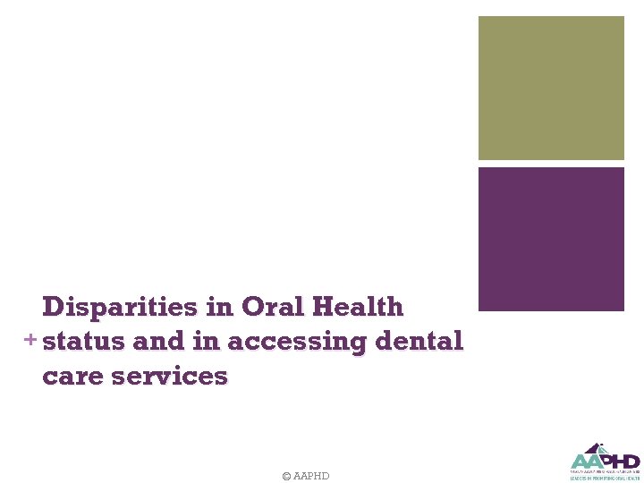 Disparities in Oral Health + status and in accessing dental care services © AAPHD