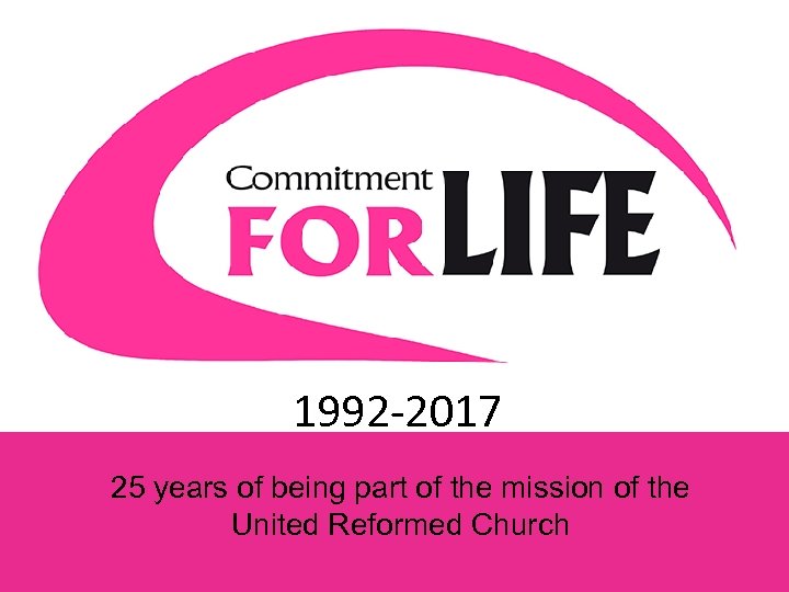 1992 -2017 25 years of being part of the mission of the United Reformed