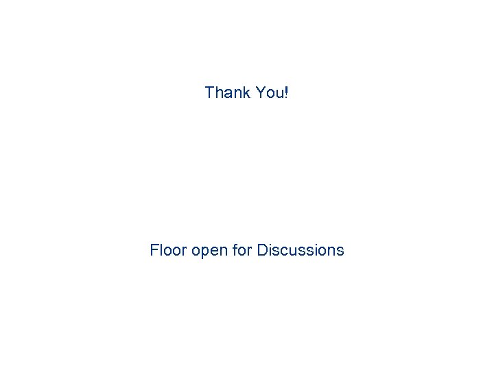 Thank You! Floor open for Discussions 