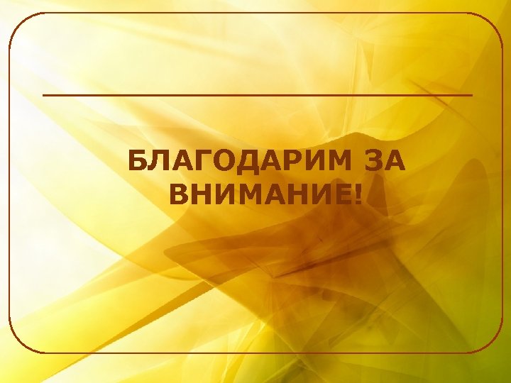 БЛАГОДАРИМ ЗА ВНИМАНИЕ! 