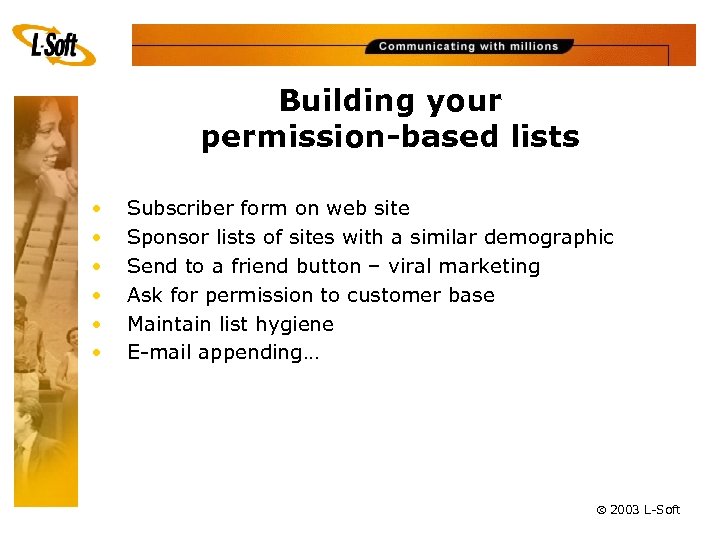 Building your permission-based lists • • • Subscriber form on web site Sponsor lists