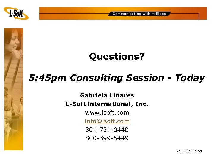 Questions? 5: 45 pm Consulting Session - Today Gabriela Linares L-Soft international, Inc. www.