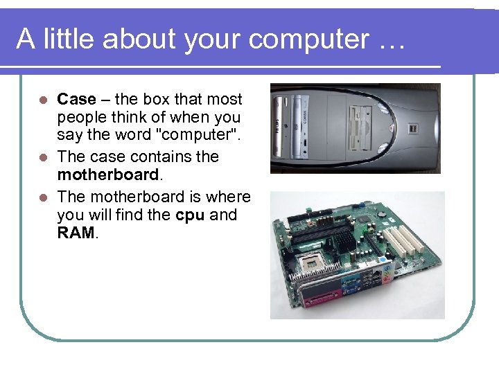 A little about your computer … Case – the box that most people think