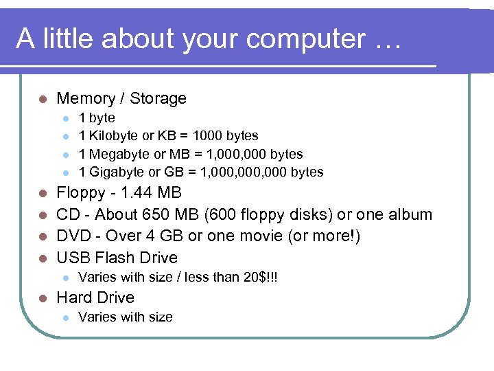 A little about your computer … l Memory / Storage l l 1 byte