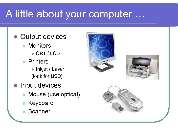 A little about your computer … l Output devices l Monitors l l CRT
