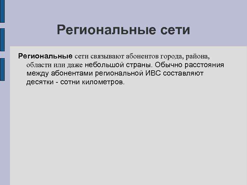 Региональные сети связывают абонентов города, района, области или даже небольшой страны. Обычно расстояния между