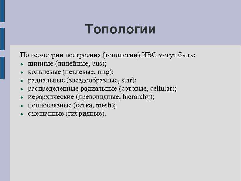 Топологии По геометрии построения (топологии) ИВС могут быть: шинные (линейные, bus); кольцевые (петлевые, ring);