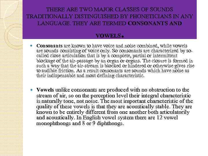 THERE ARE TWO MAJOR CLASSES OF SOUNDS TRADITIONALLY DISTINGUISHED BY PHONETICIANS IN ANY LANGUAGE.