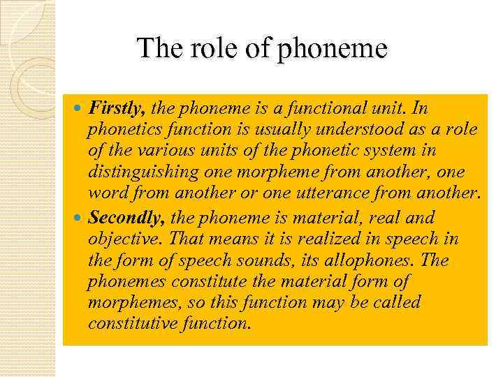  The role of phoneme Firstly, the phoneme is a functional unit. In phonetics