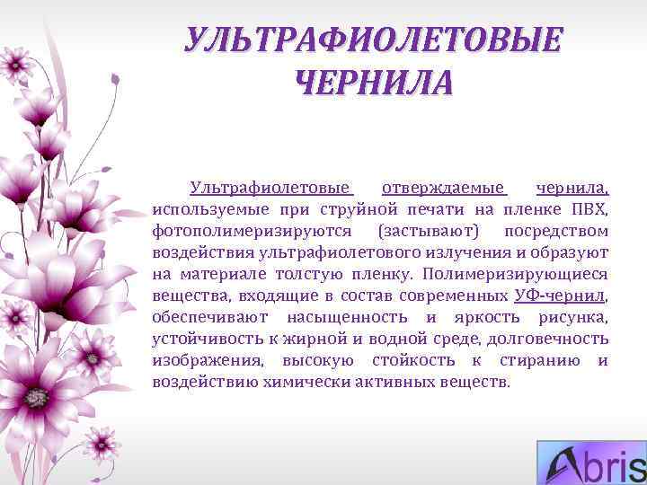 УЛЬТРАФИОЛЕТОВЫЕ ЧЕРНИЛА Ультрафиолетовые отверждаемые чернила, используемые при струйной печати на пленке ПВХ, фотополимеризируются (застывают)