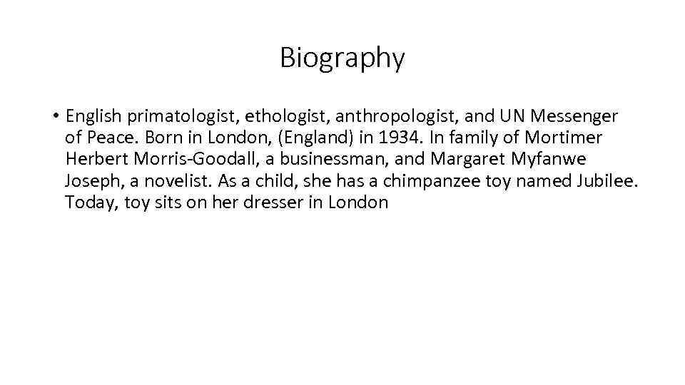 Biography • English primatologist, ethologist, anthropologist, and UN Messenger of Peace. Born in London,