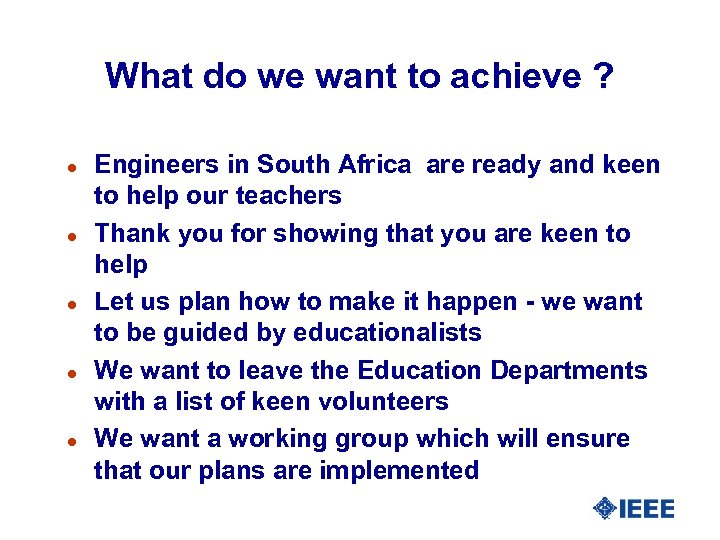 What do we want to achieve ? l l l Engineers in South Africa