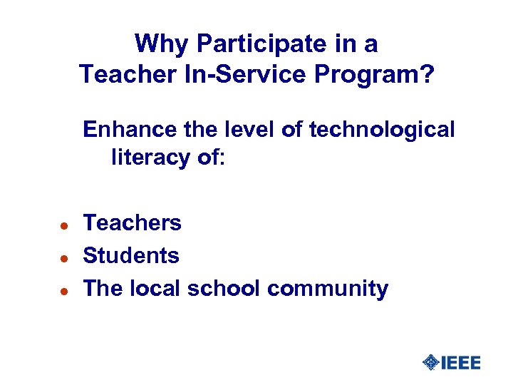 Why Participate in a Teacher In-Service Program? Enhance the level of technological literacy of: