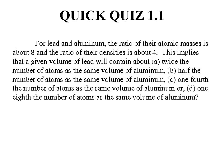 QUICK QUIZ 1. 1 For lead and aluminum, the ratio of their atomic masses