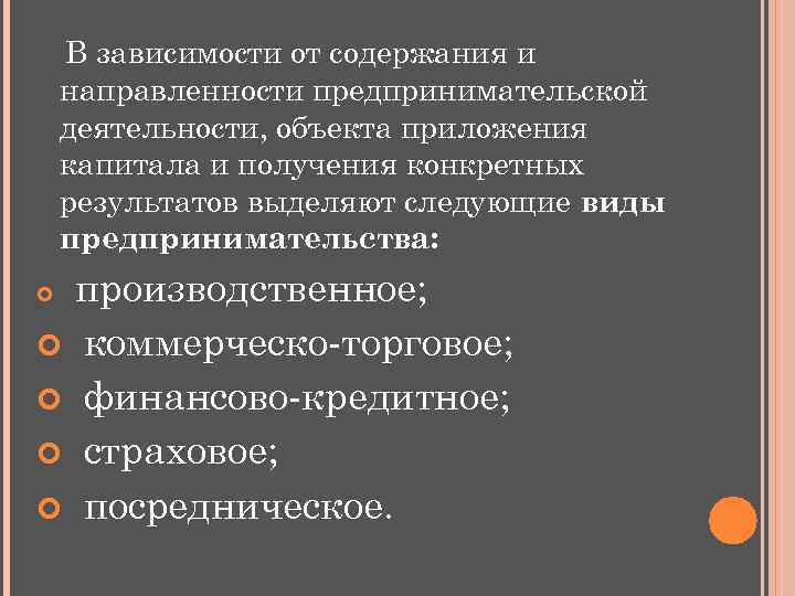 В зависимости от содержания и направленности предпринимательской деятельности, объекта приложения капитала и получения конкретных