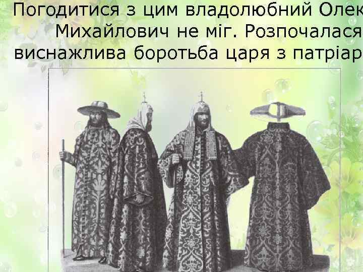 Погодитися з цим владолюбний Олек Михайлович не міг. Розпочалася виснажлива боротьба царя з патріарх