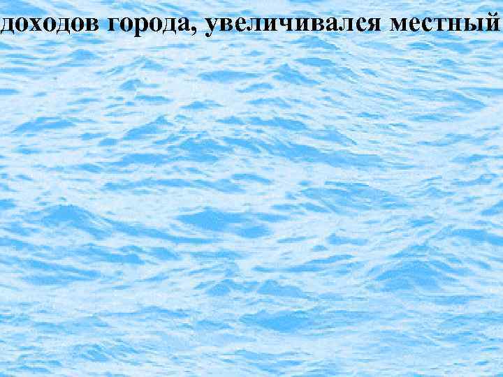 доходов города, увеличивался местный 