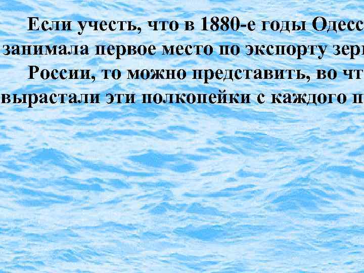 Если учесть, что в 1880 -е годы Одесс занимала первое место по экспорту зерн