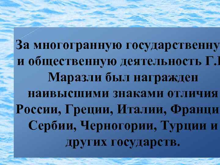 За многогранную государственную и общественную деятельность Г. Г Маразли был награжден наивысшими знаками отличия