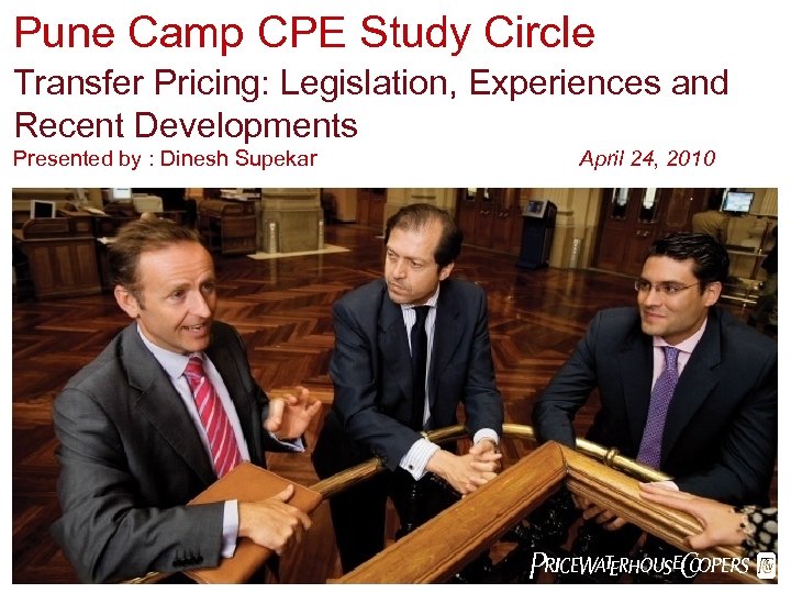 Pune Camp CPE Study Circle Transfer Pricing: Legislation, Experiences and Recent Developments Presented by