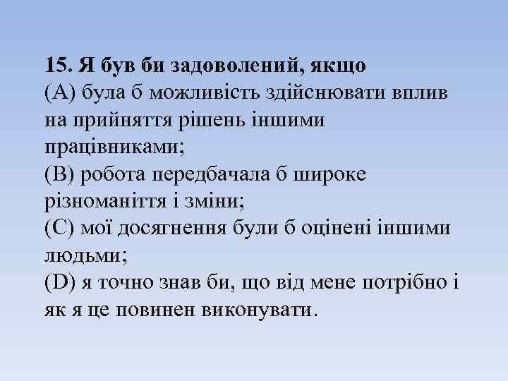 15. Я був би задоволений, якщо (A) була б можливість здійснювати вплив на прийняття