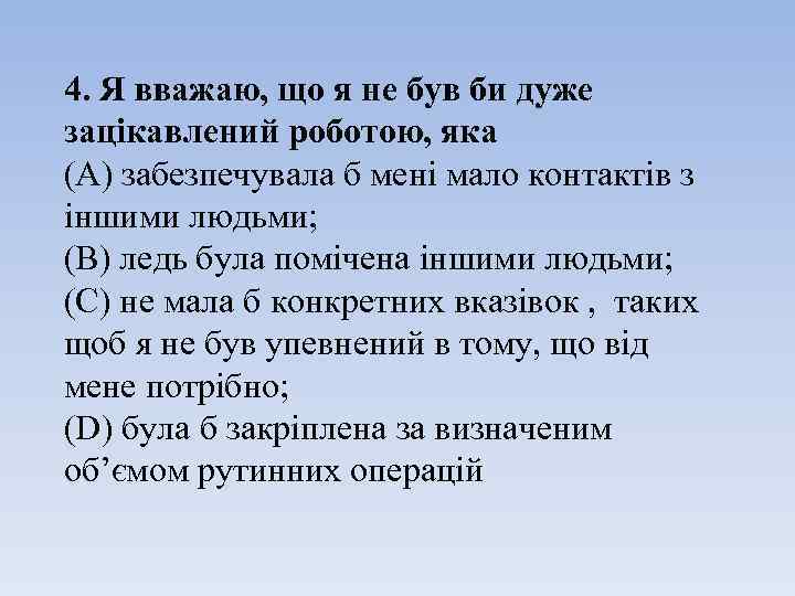 4. Я вважаю, що я не був би дуже зацікавлений роботою, яка (A) забезпечувала
