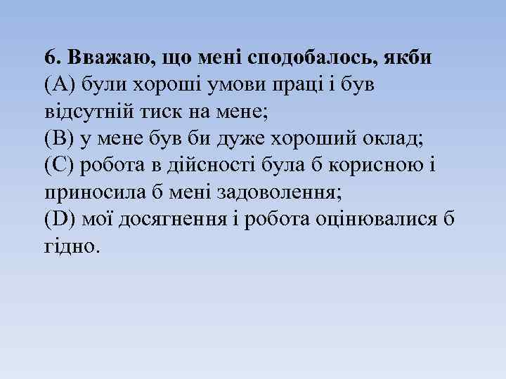 6. Вважаю, що мені сподобалось, якби (A) були хороші умови праці і був відсутній