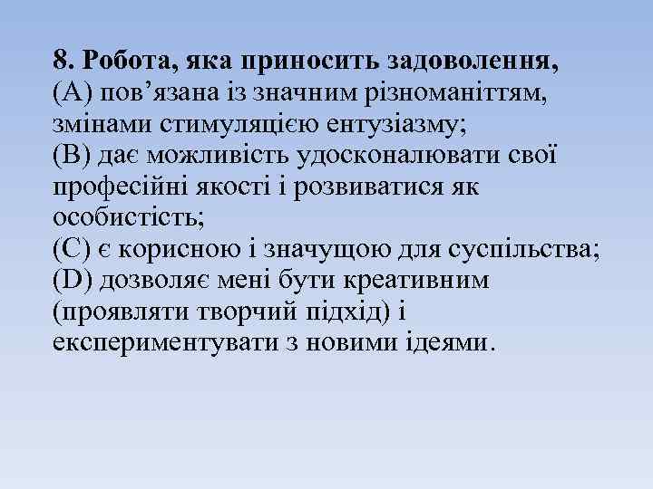 8. Робота, яка приносить задоволення, (A) пов’язана із значним різноманіттям, змінами стимуляцією ентузіазму; (B)