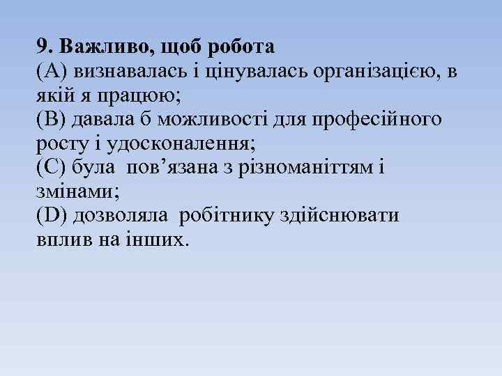 9. Важливо, щоб робота (A) визнавалась і цінувалась організацією, в якій я працюю; (B)