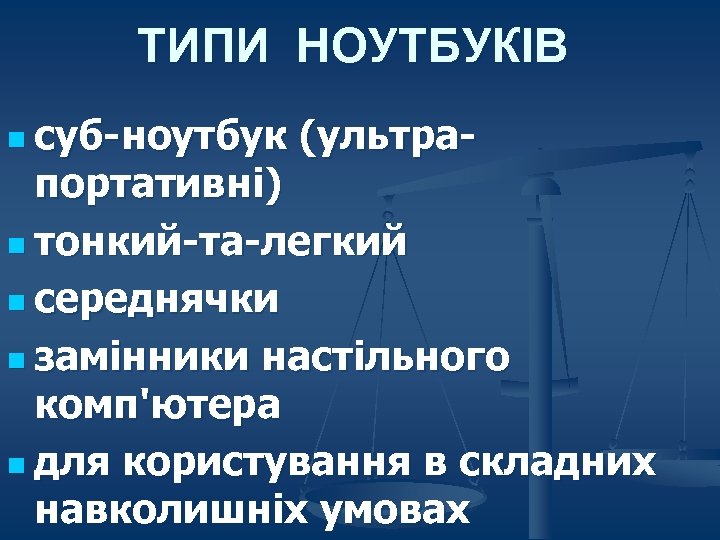 ТИПИ НОУТБУКІВ n суб-ноутбук (ультра- портативні) n тонкий-та-легкий n середнячки n замінники настільного комп'ютера