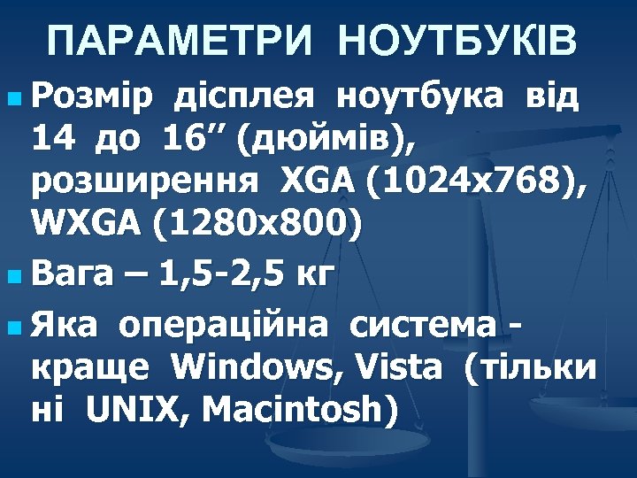 ПАРАМЕТРИ НОУТБУКІВ n Розмір дісплея ноутбука від 14 до 16’’ (дюймів), розширення XGA (1024