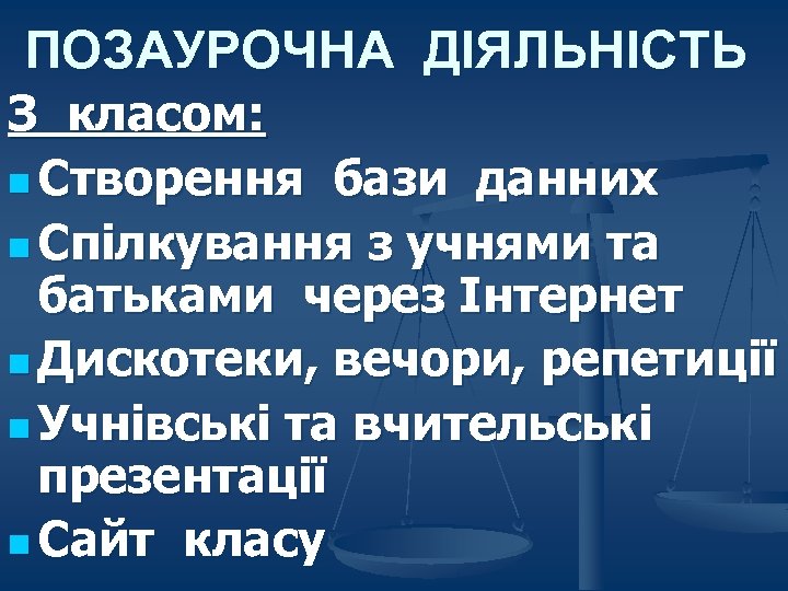 ПОЗАУРОЧНА ДІЯЛЬНІСТЬ З класом: n Створення бази данних n Спілкування з учнями та батьками