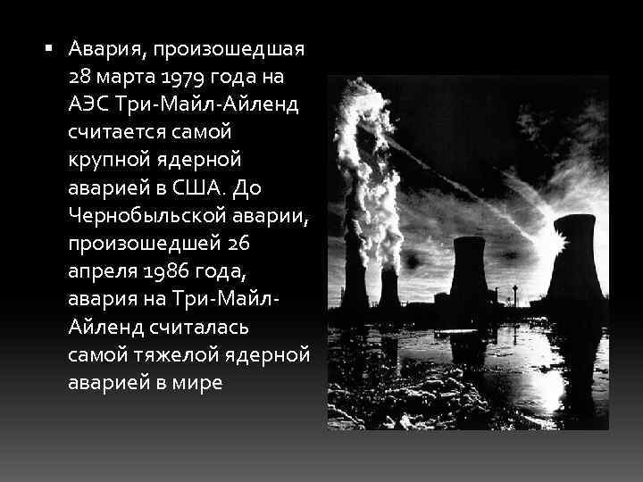 Авария, произошедшая 28 марта 1979 года на АЭС Три-Майл-Айленд считается самой крупной ядерной