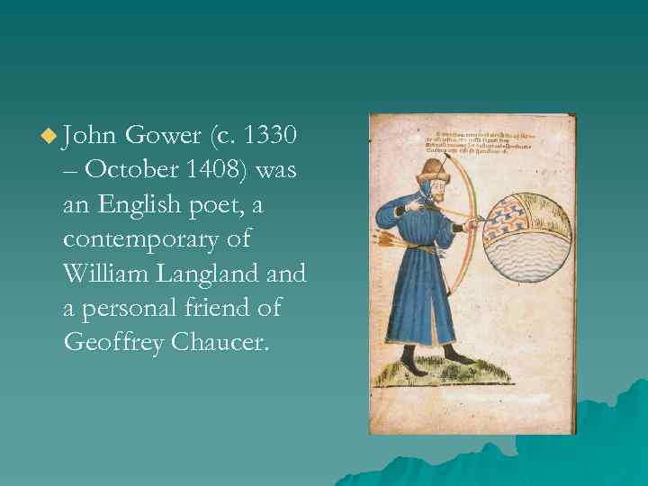 u John Gower (c. 1330 – October 1408) was an English poet, a contemporary