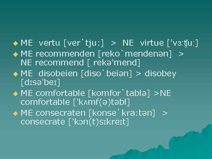 ME vertu [ver`tju: ] > NE virtue ['vɜːʧuː] u ME recommenden [reko`mendenən] > NE